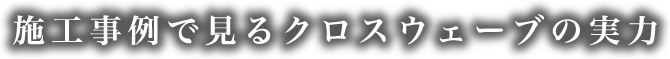 施工事例で見るクロスウェーブの実力